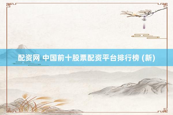 配资网 中国前十股票配资平台排行榜 (新)