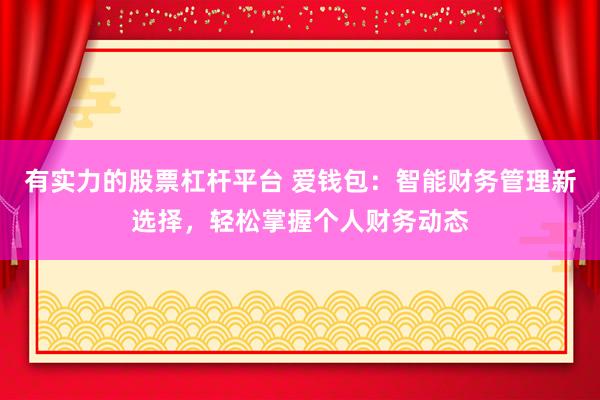 有实力的股票杠杆平台 爱钱包：智能财务管理新选择，轻松掌握个人财务动态