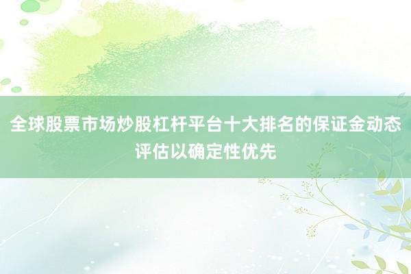 全球股票市场炒股杠杆平台十大排名的保证金动态评估以确定性优先